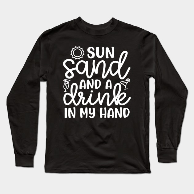 Sun Sand and A Drink In My Hand Beach Alcohol Cruise Vacation Long Sleeve T-Shirt by GlimmerDesigns